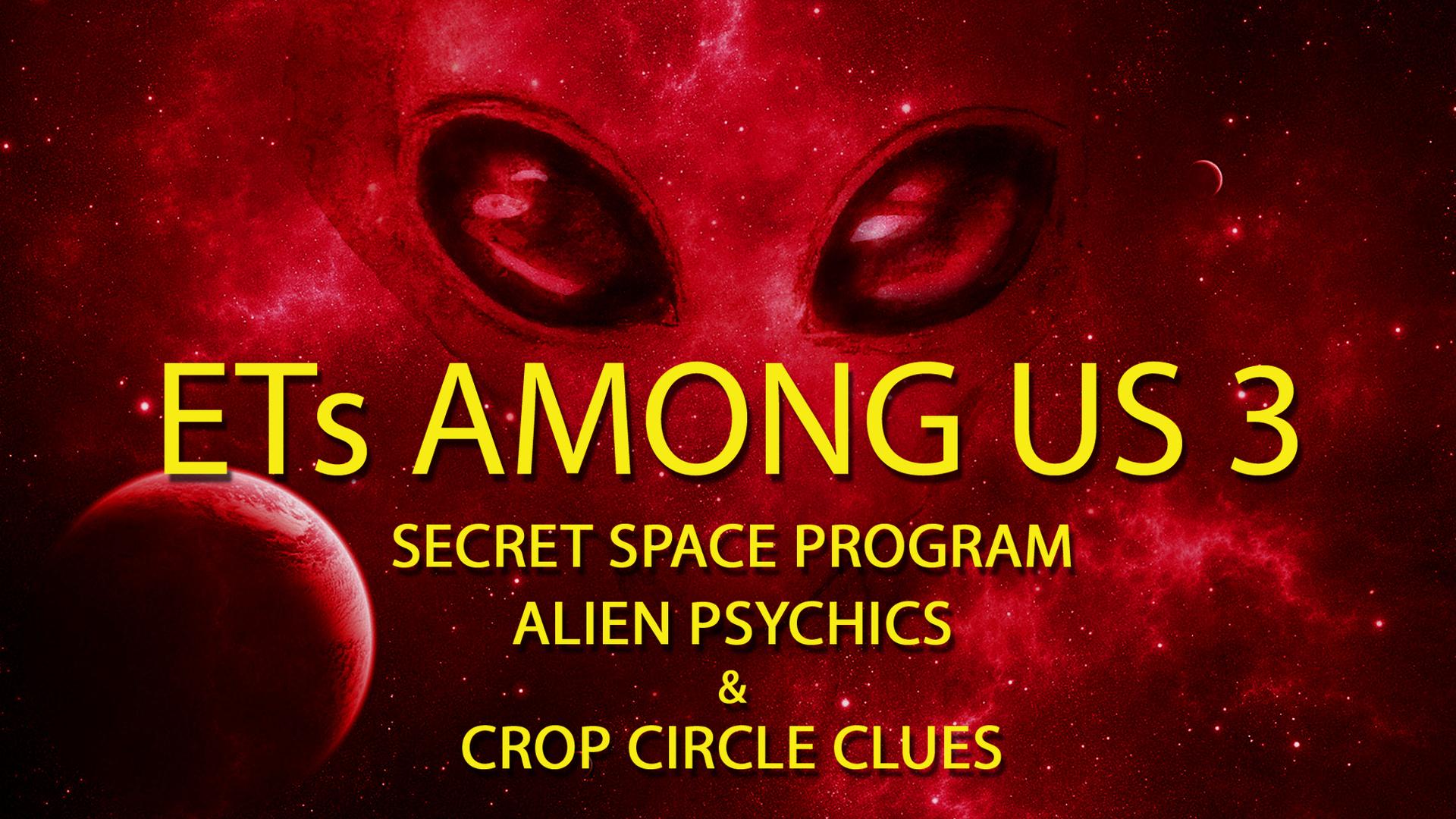 ETs Among Us 3: Secret Space Program, Alien Psychics & Crop Circle Clues (2018)