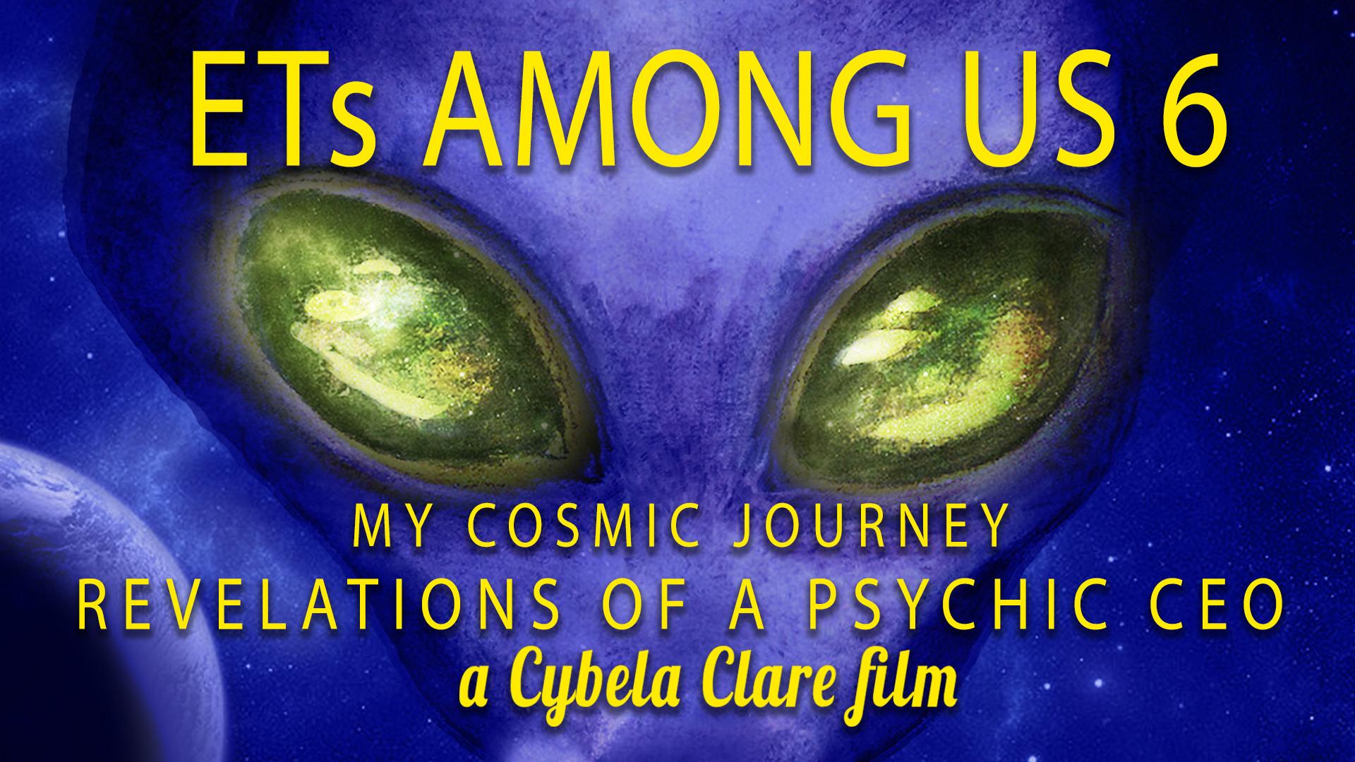 ETs Among Us 6: My Cosmic Journey, Revelations Of A Psychic CEO (2020)